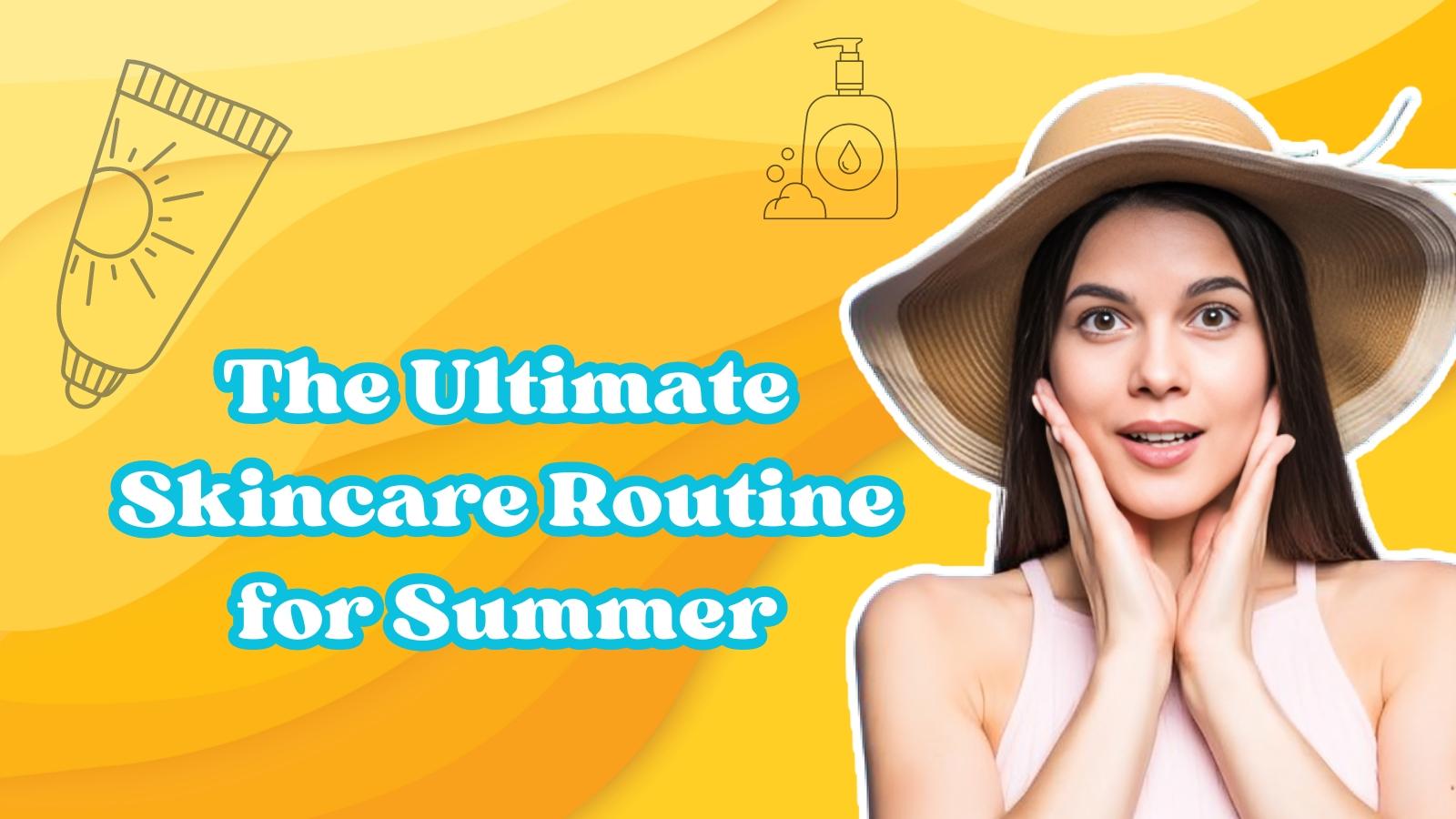 The Ultimate Skincare Routine for Summer 